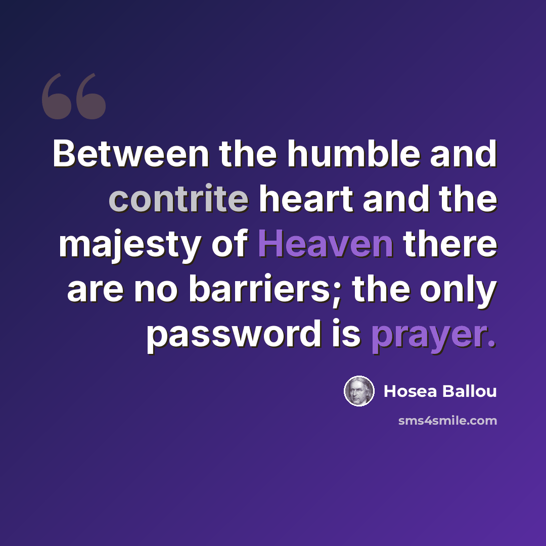 “Between the humble and contrite heart and the majesty of Heaven there are no barriers; the only password is prayer.” quote by Hosea Ballou