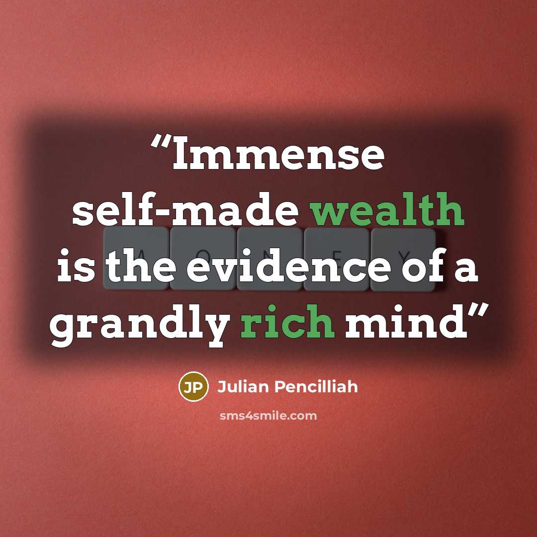 “Immense self-made wealth is the evidence of a grandly rich mind” quote by Julian Pencilliah