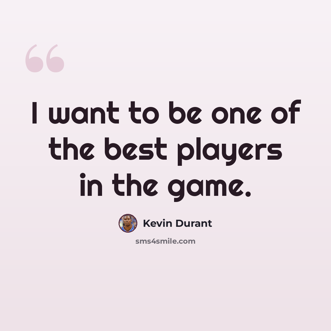 “I want to be one of the best players in the game.” quote by Kevin Durant