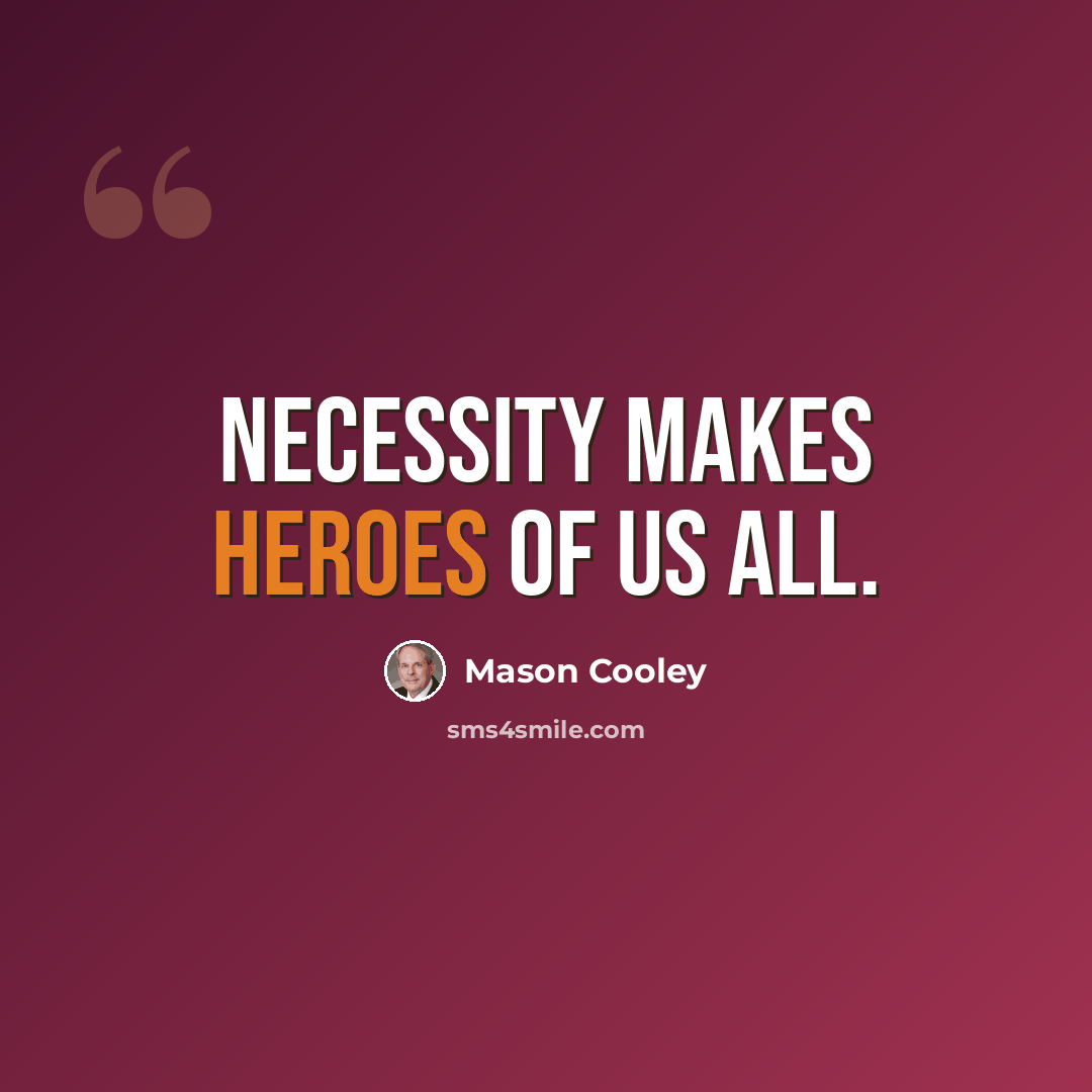 “Necessity makes heroes of us all.” quote by Mason Cooley