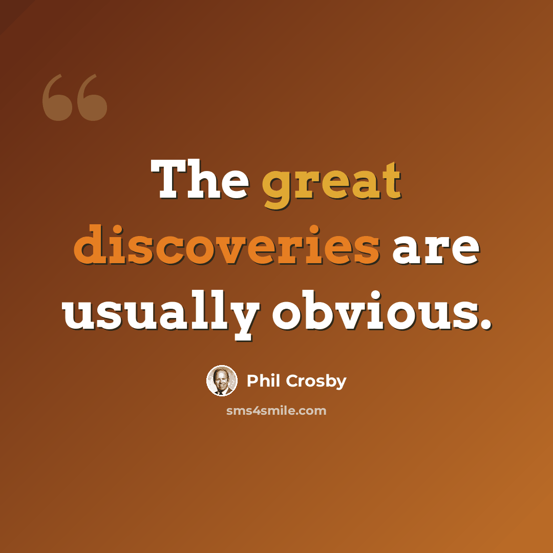 “The great discoveries are usually obvious.” quote by Phil Crosby