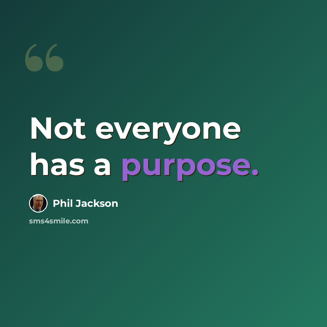 “Not everyone has a purpose.” quote by Phil Jackson