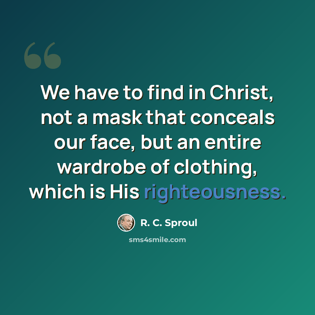 “We have to find in Christ, not a mask that conceals our face, but an entire wardrobe of clothing, which is His righteousness.” quote by R. C. Sproul