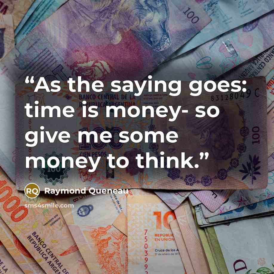 “As the saying goes: time is money- so give me some money to think.” quote by Raymond Queneau