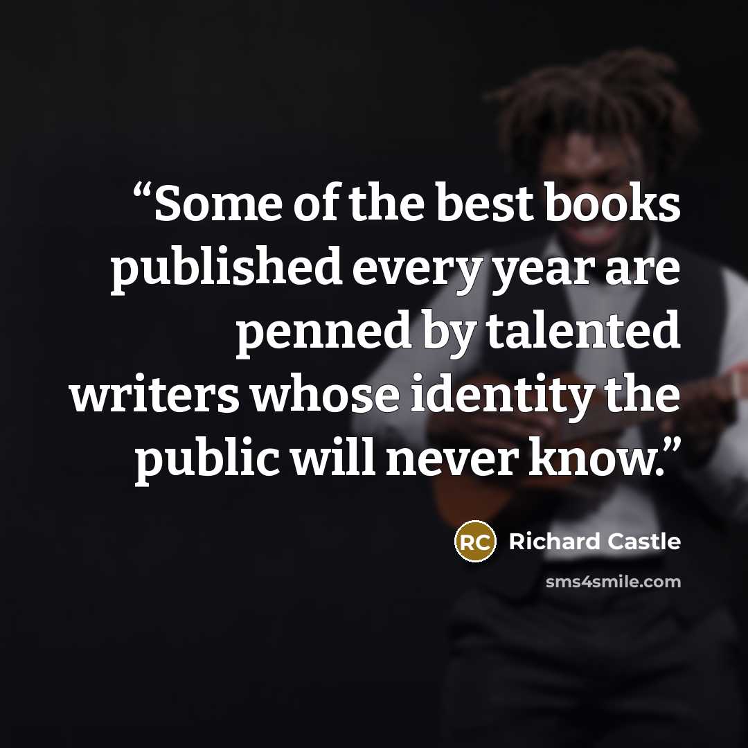 “Some of the best books published every year are penned by talented writers whose identity the public will never know.” quote by Richard Castle