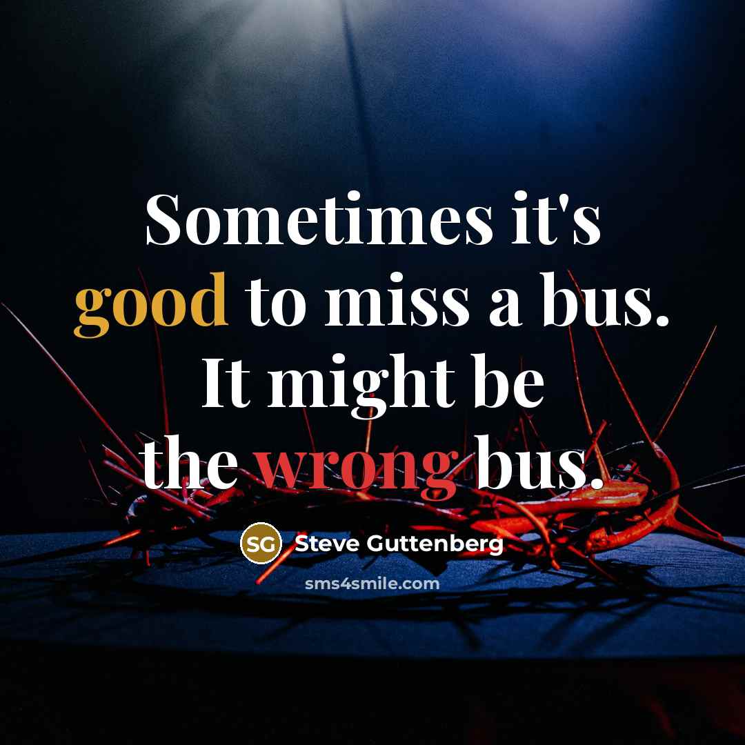 “Sometimes it's good to miss a bus. It might be the wrong bus.” quote by Steve Guttenberg