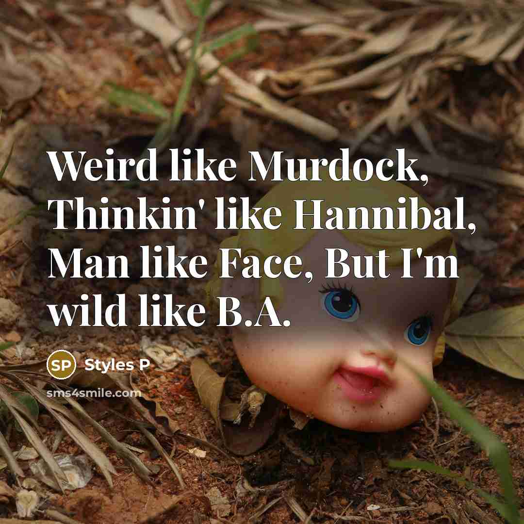 “Weird like Murdock, Thinkin' like Hannibal, Man like Face, But I'm wild like B.A.” quote by Styles P