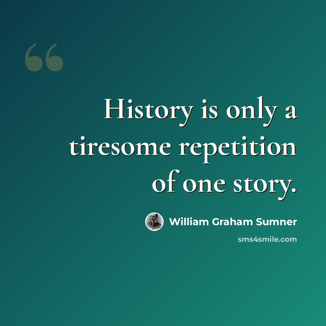 “History is only a tiresome repetition of one story.” quote by William Graham Sumner