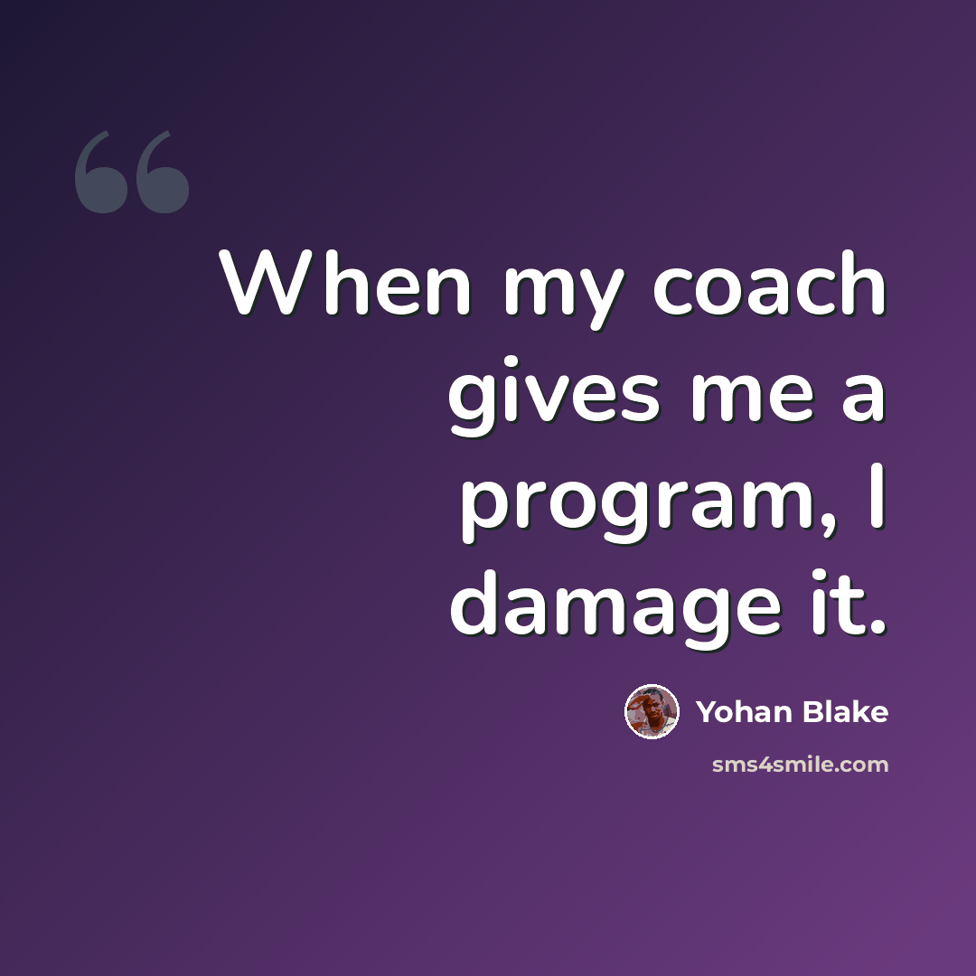 “When my coach gives me a program, I damage it.” quote by Yohan Blake