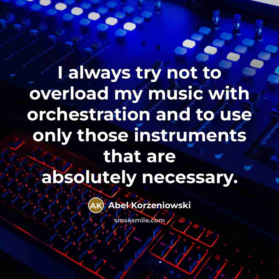 “I always try not to overload my music with orchestration and to use only those instruments that are absolutely necessary.” quote by Abel Korzeniowski