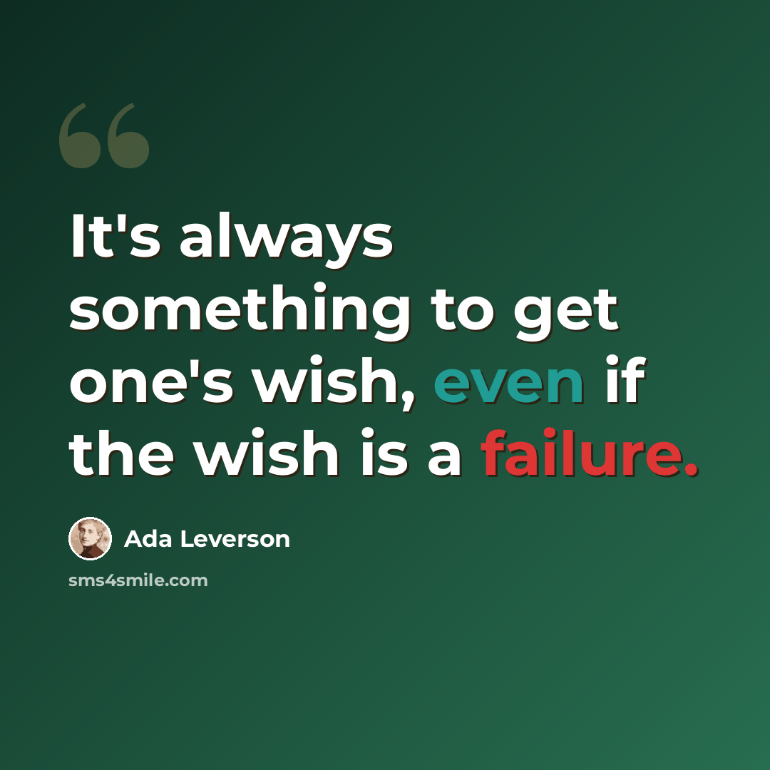 “It's always something to get one's wish, even if the wish is a failure.” quote by Ada Leverson