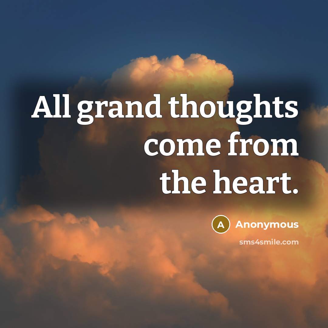 “All grand thoughts come from the heart.” quote by Anonymous