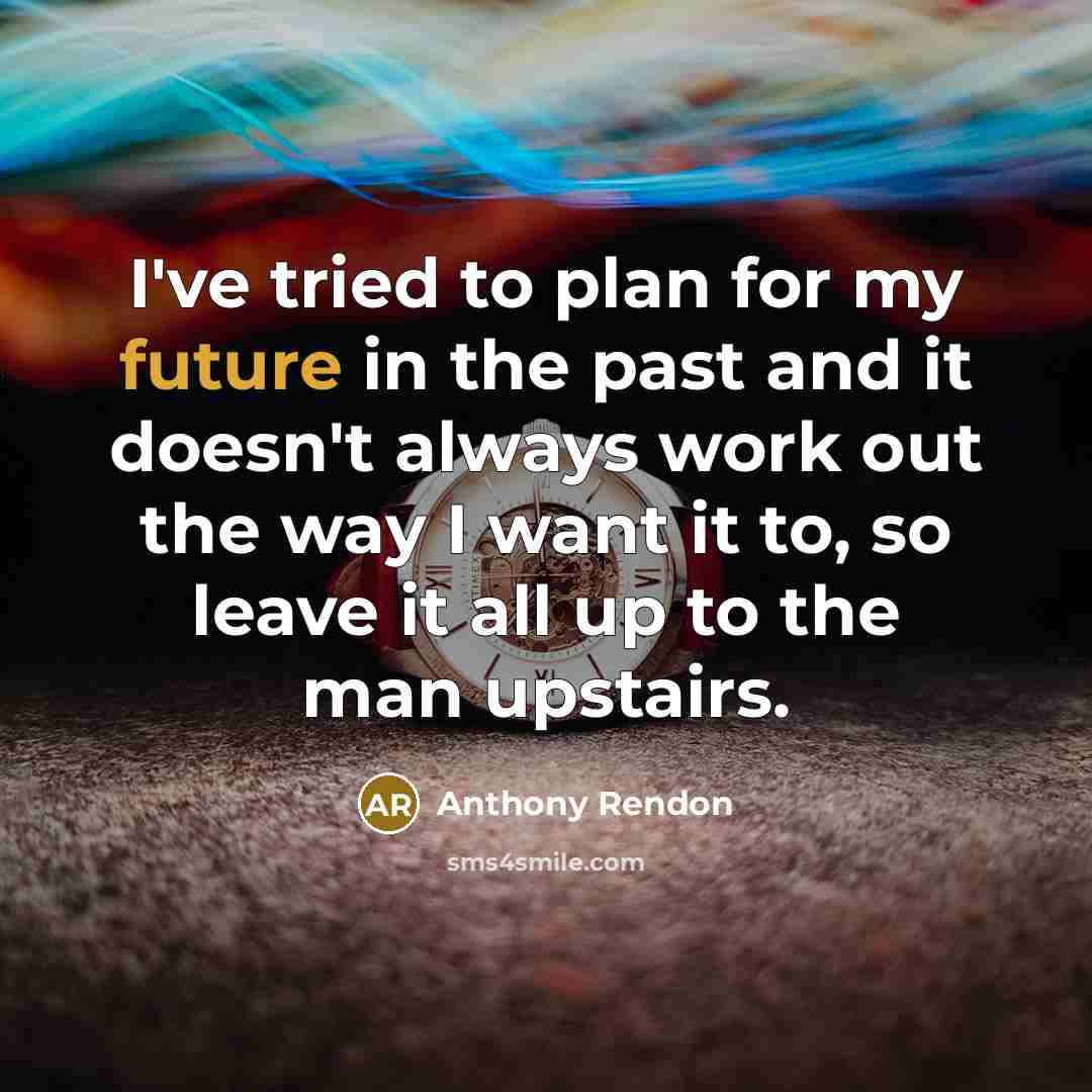 “I've tried to plan for my future in the past and it doesn't always work out the way I want it to, so leave it all up to the man upstairs.” quote by Anthony Rendon