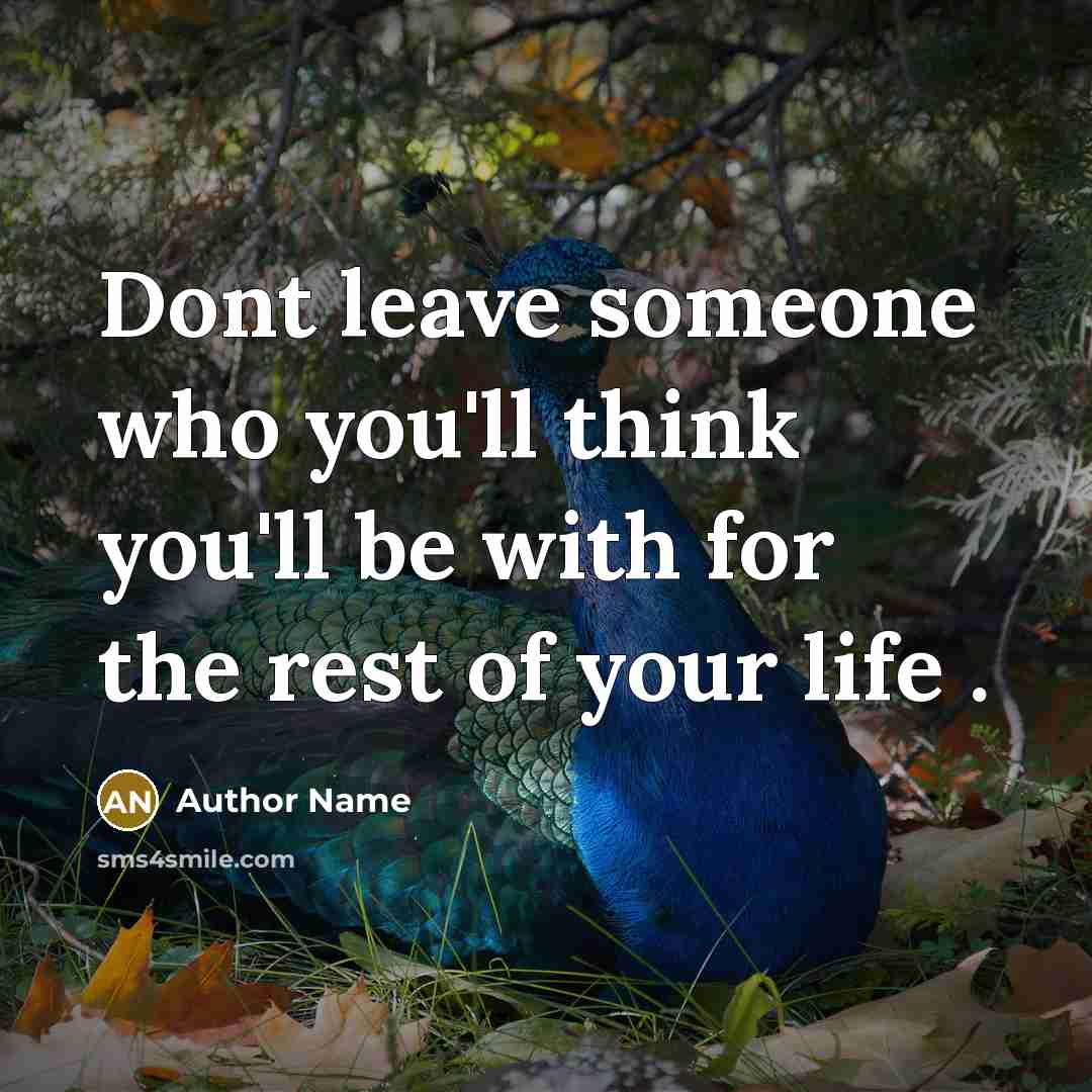 “Dont leave someone who you'll think you'll be with for the rest of your life .” quote by Author Name