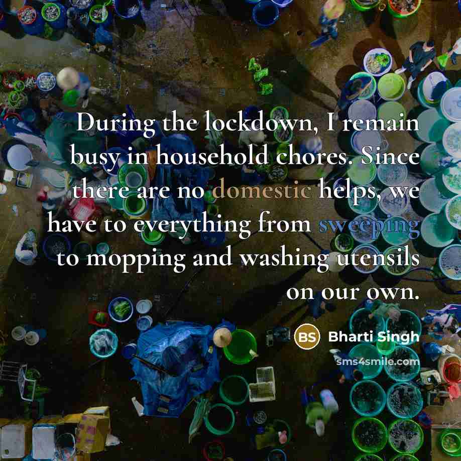 “During the lockdown, I remain busy in household chores. Since there are no domestic helps, we have to everything from sweeping to mopping and washing utensils on our own.” quote by Bharti Singh