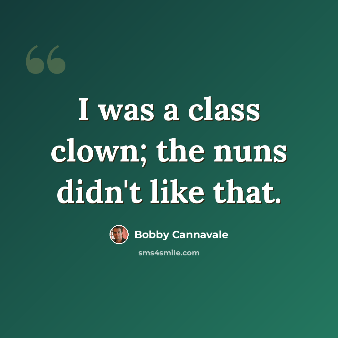 “I was a class clown; the nuns didn't like that.” quote by Bobby Cannavale