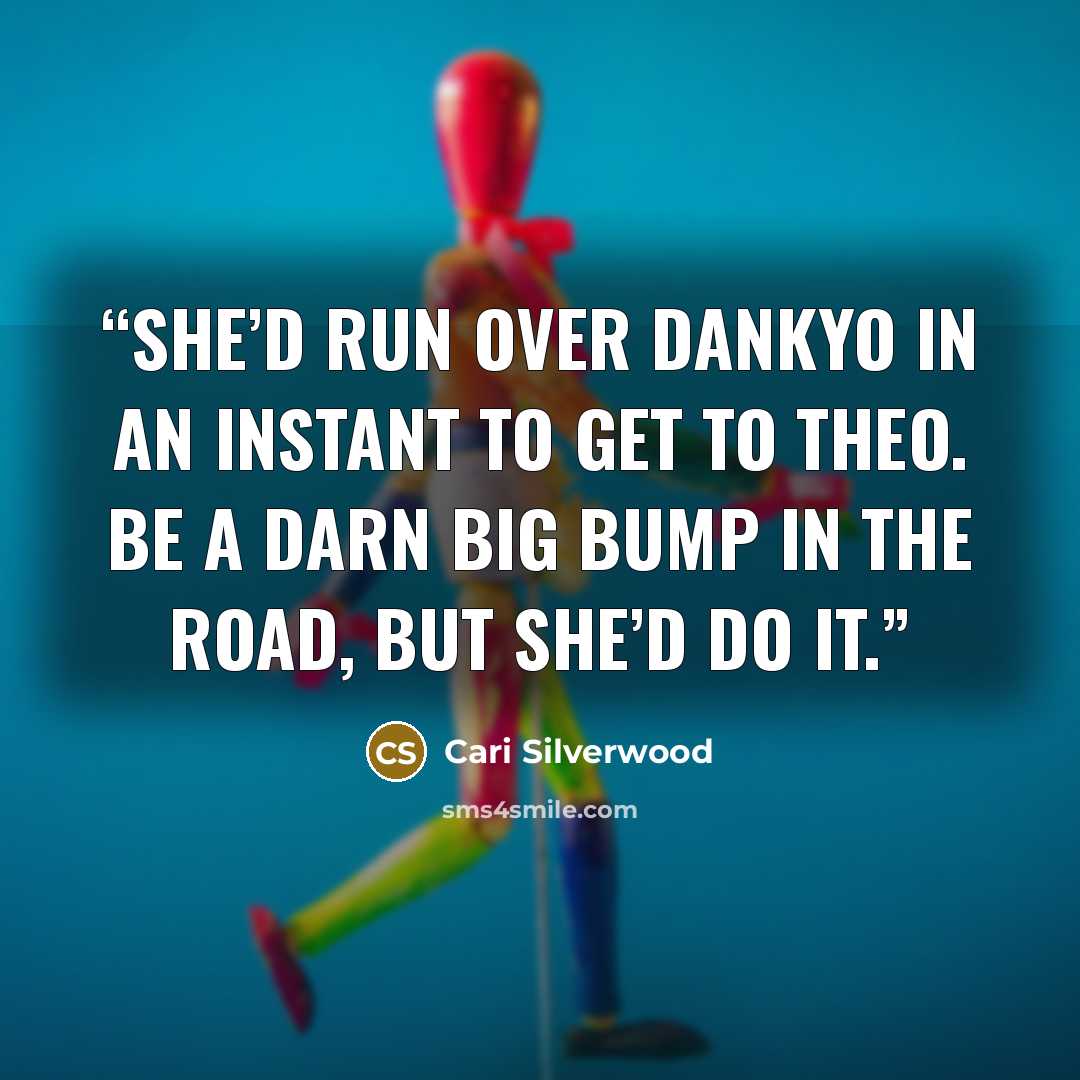 “She’d run over Dankyo in an instant to get to Theo. Be a darn big bump in the road, but she’d do it.” quote by Cari Silverwood