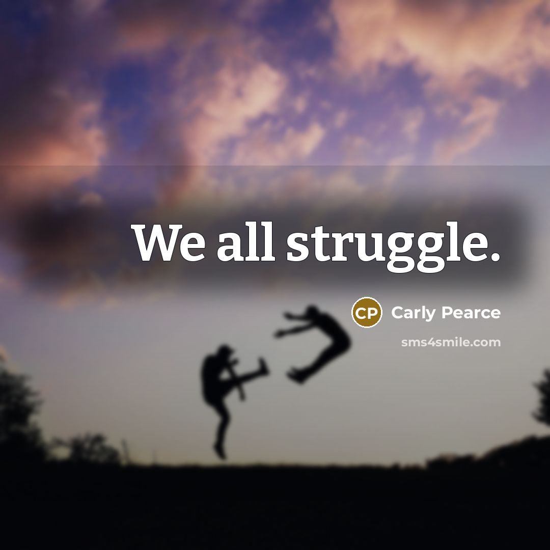 “We all struggle.” quote by Carly Pearce