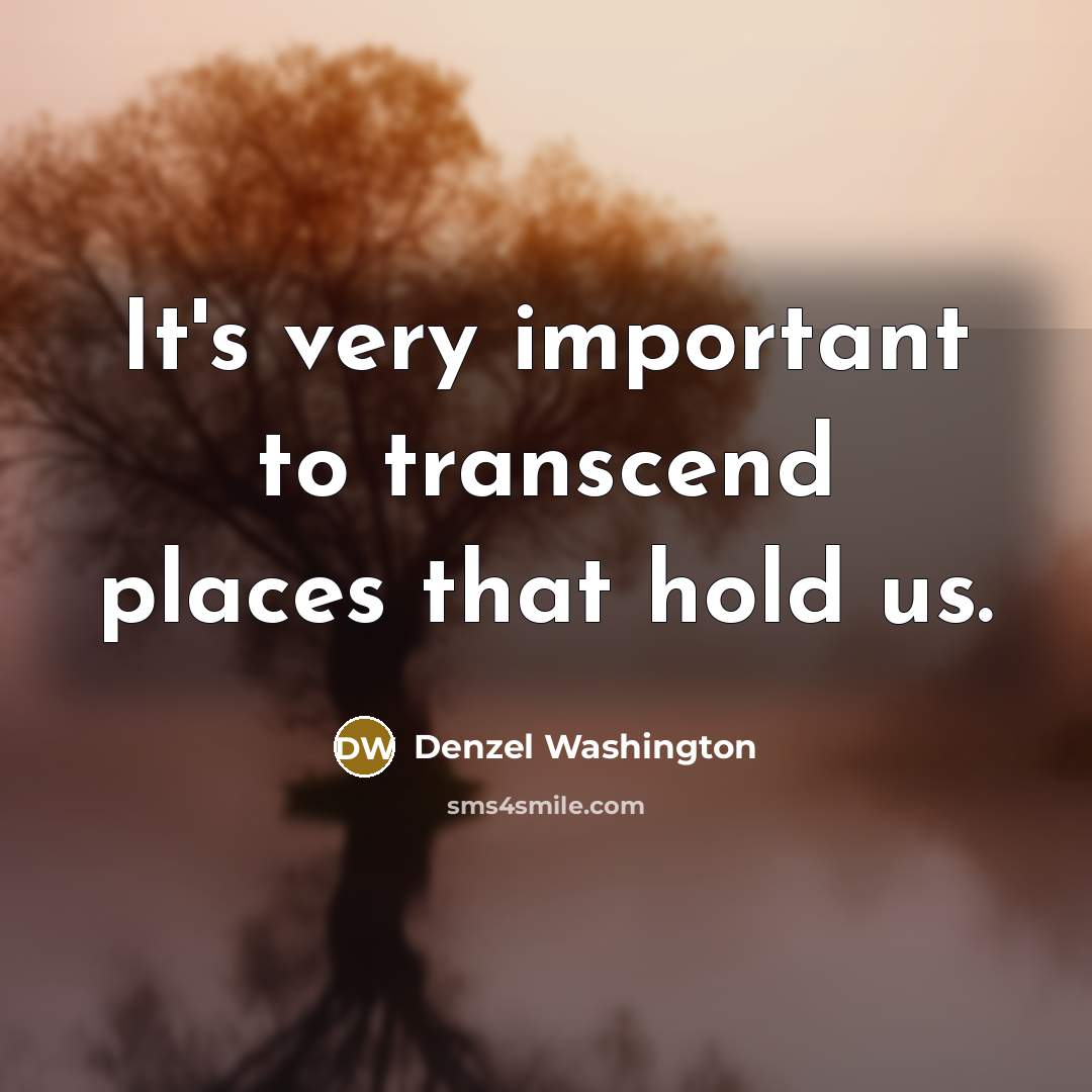 “It's very important to transcend places that hold us.” quote by Denzel Washington