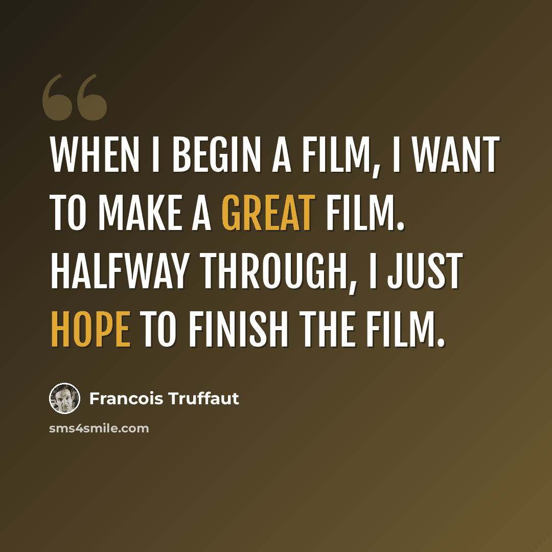 “When I begin a film, I want to make a great film. Halfway through, I just hope to finish the film.” quote by Francois Truffaut