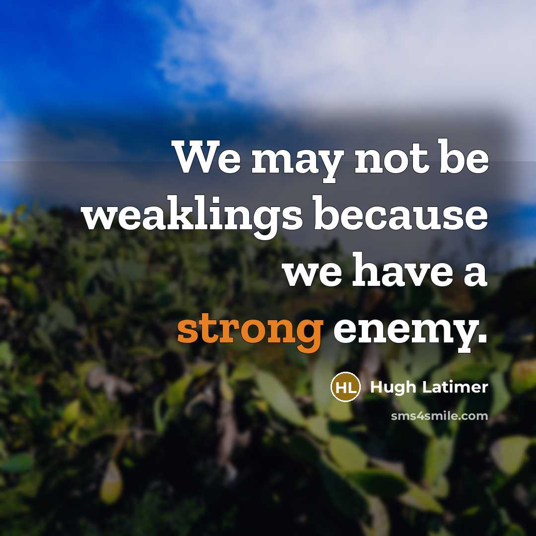 “We may not be weaklings because we have a strong enemy.” quote by Hugh Latimer