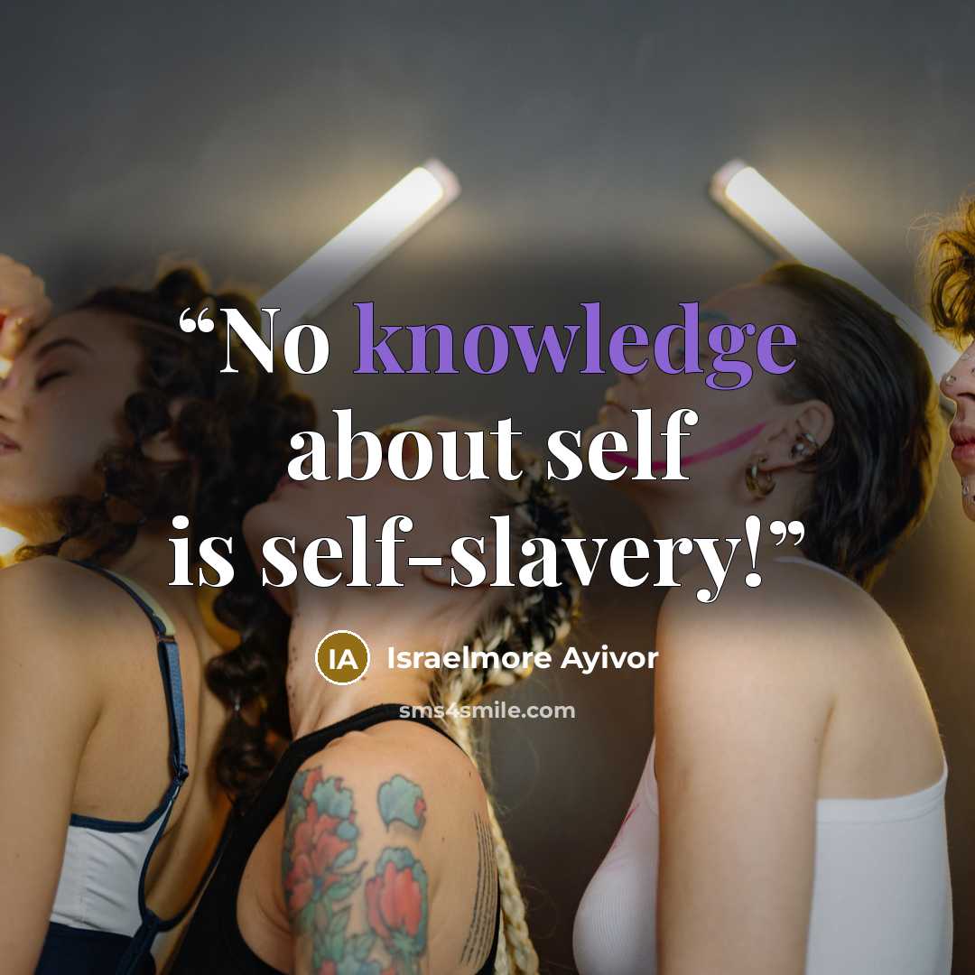 “No knowledge about self is self-slavery!” quote by Israelmore Ayivor