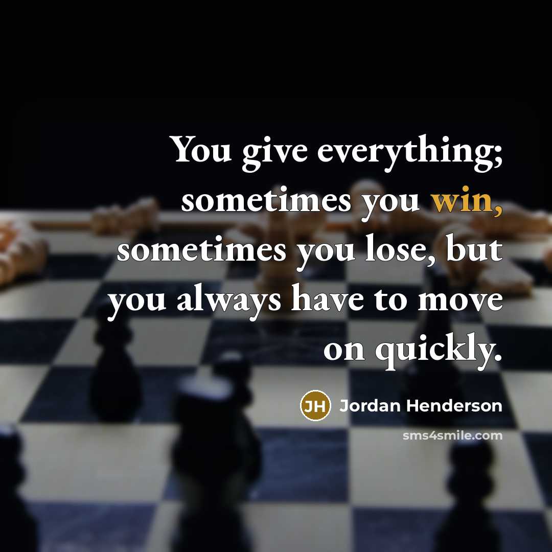“You give everything; sometimes you win, sometimes you lose, but you always have to move on quickly.” quote by Jordan Henderson
