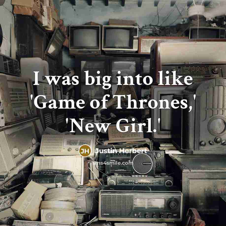 “I was big into like 'Game of Thrones,' 'New Girl.'” quote by Justin Herbert