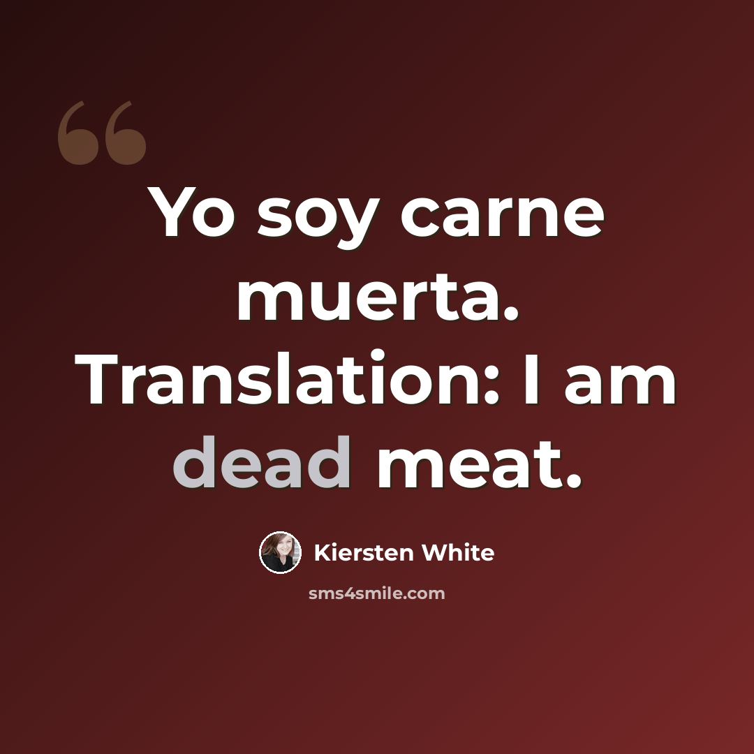 “Yo soy carne muerta. Translation: I am dead meat.” quote by Kiersten White