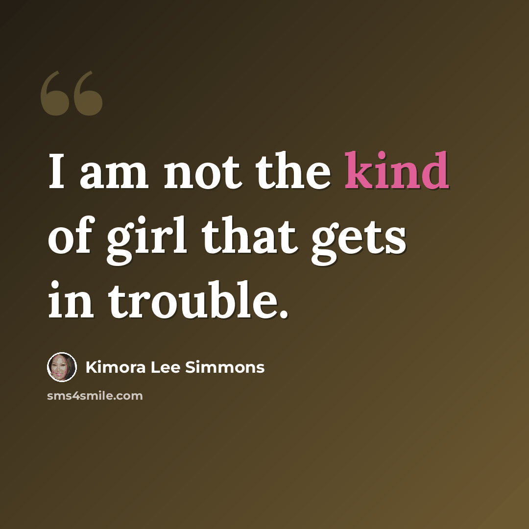 “I am not the kind of girl that gets in trouble.” quote by Kimora Lee Simmons