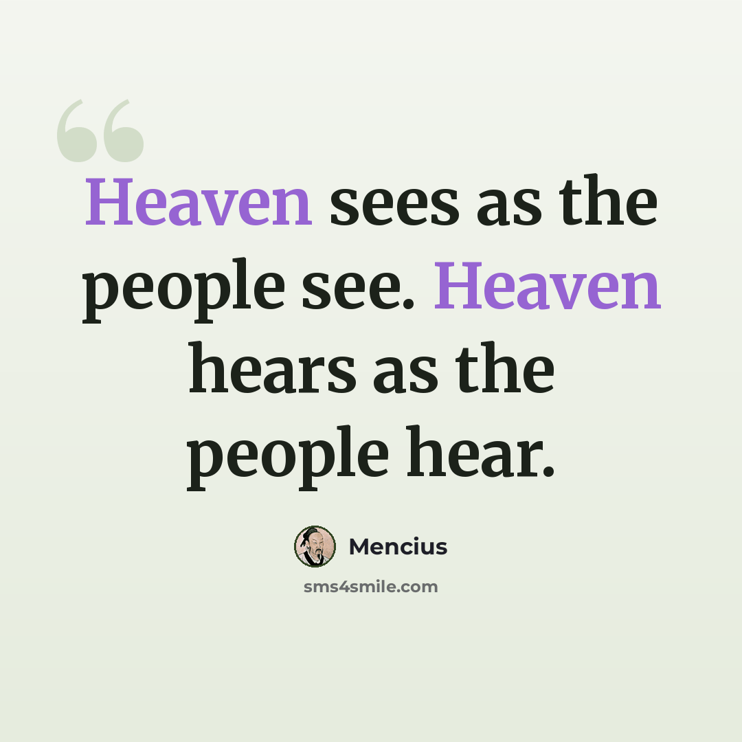 “Heaven sees as the people see. Heaven hears as the people hear.” quote by Mencius