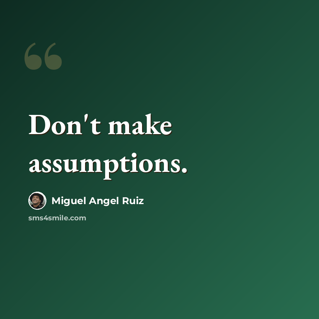 “Don't make assumptions.” quote by Miguel Angel Ruiz