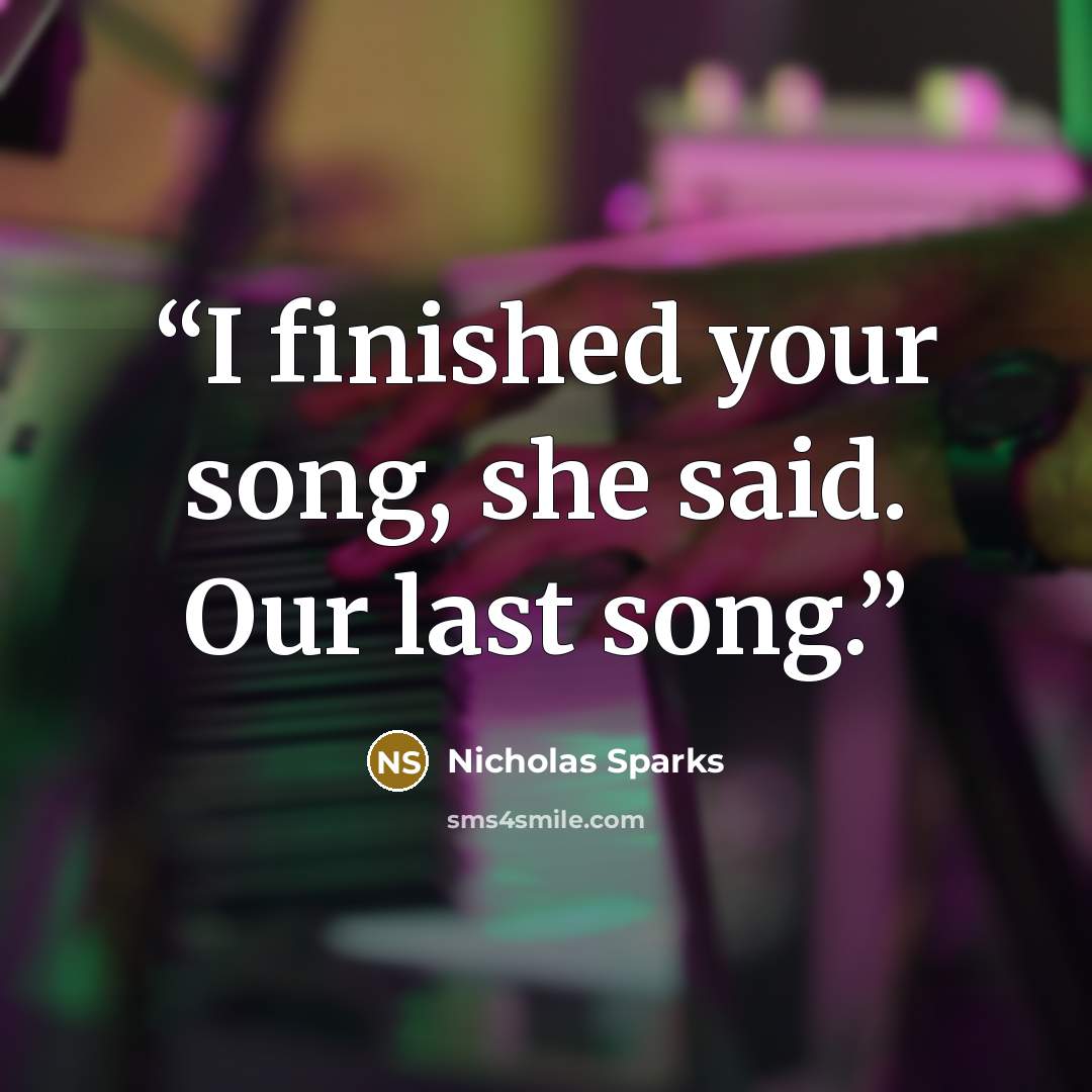 “I finished your song, she said. Our last song.” quote by Nicholas Sparks