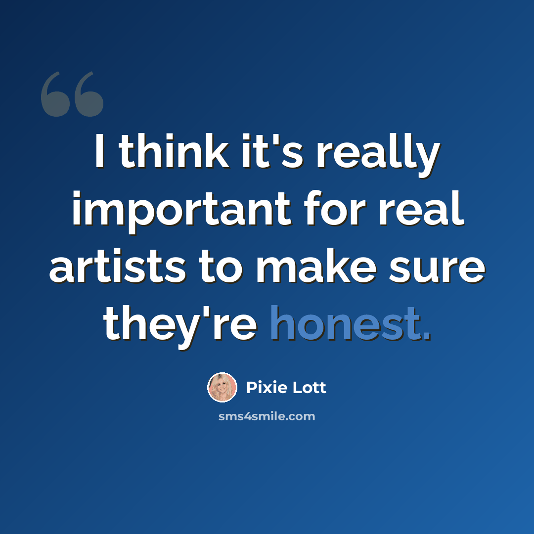 “I think it's really important for real artists to make sure they're honest.” quote by Pixie Lott
