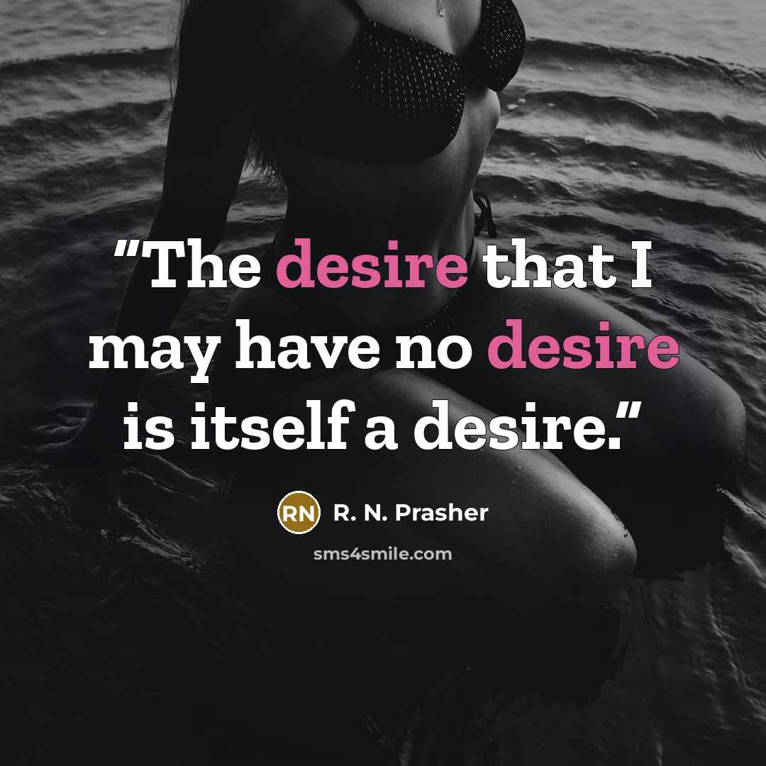“The desire that I may have no desire is itself a desire.” quote by R. N. Prasher