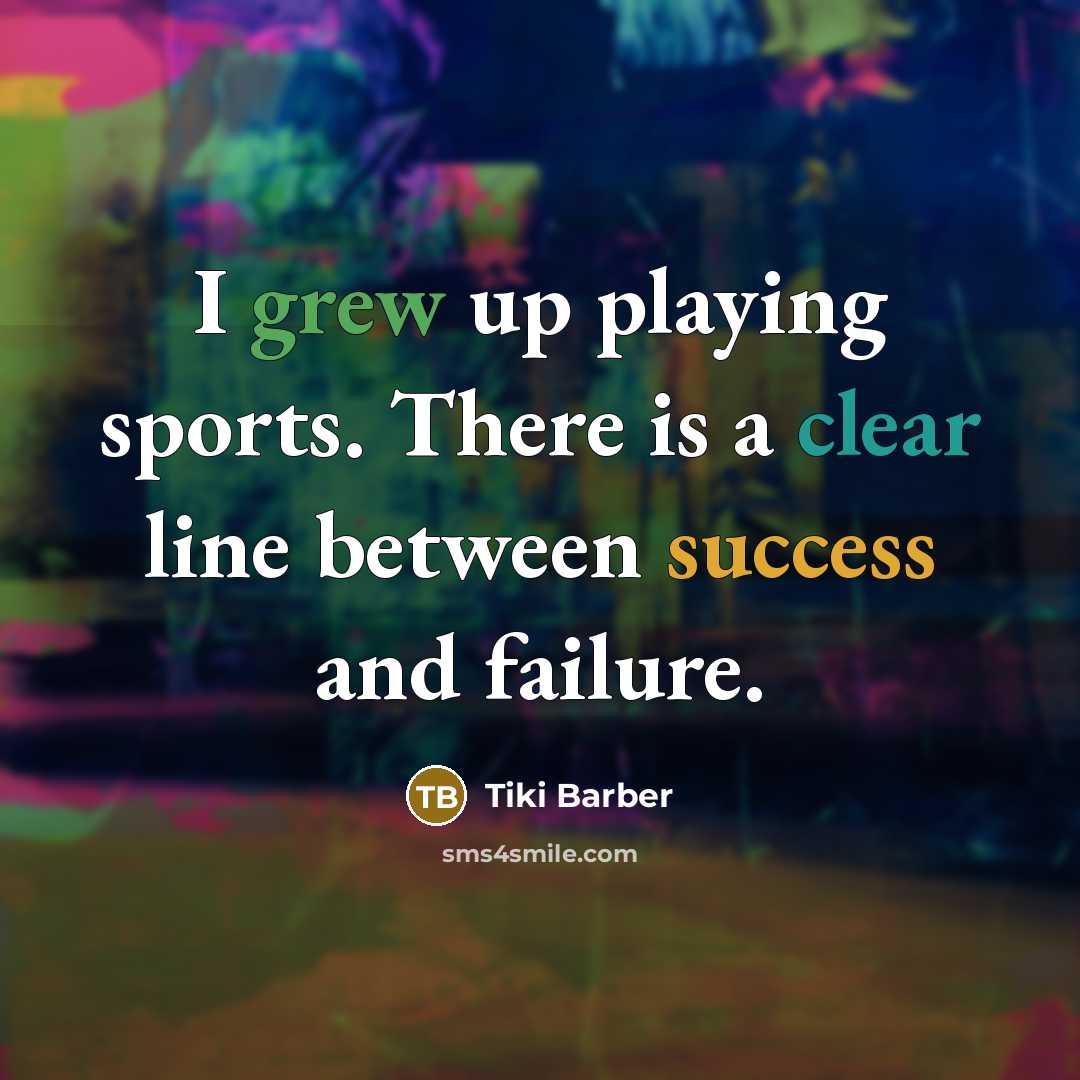 “I grew up playing sports. There is a clear line between success and failure.” quote by Tiki Barber