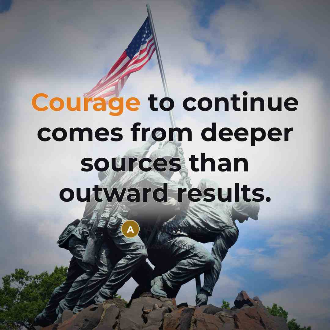 “Courage to continue comes from deeper sources than outward results.” quote by Anonymous