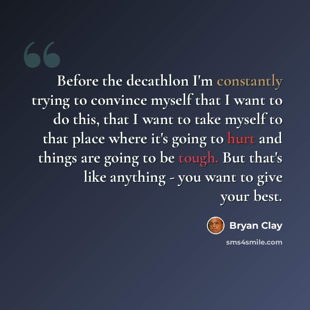 “Before the decathlon I'm constantly trying to convince myself that I want to do this, that I want to take myself to that place where it's going to hurt and things are going to be tough. But that's like anything - you want to give your best.” quote by Bryan Clay