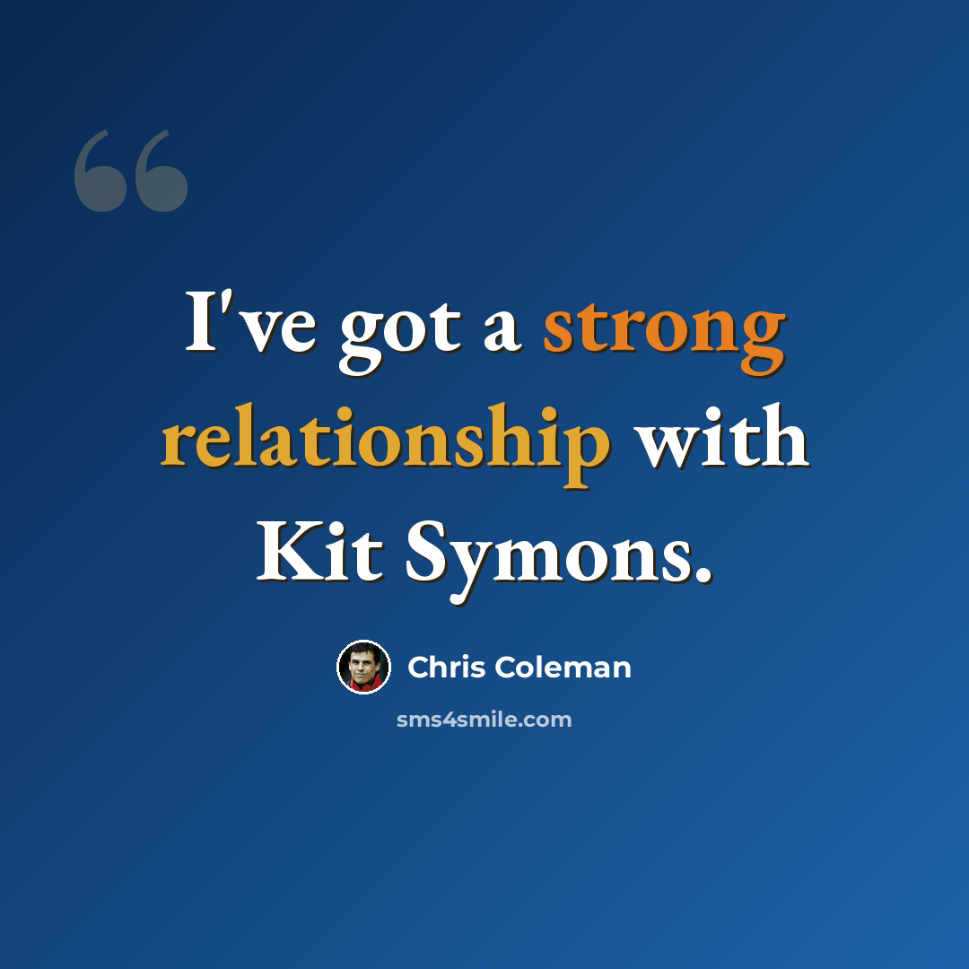 “I've got a strong relationship with Kit Symons.” quote by Chris Coleman