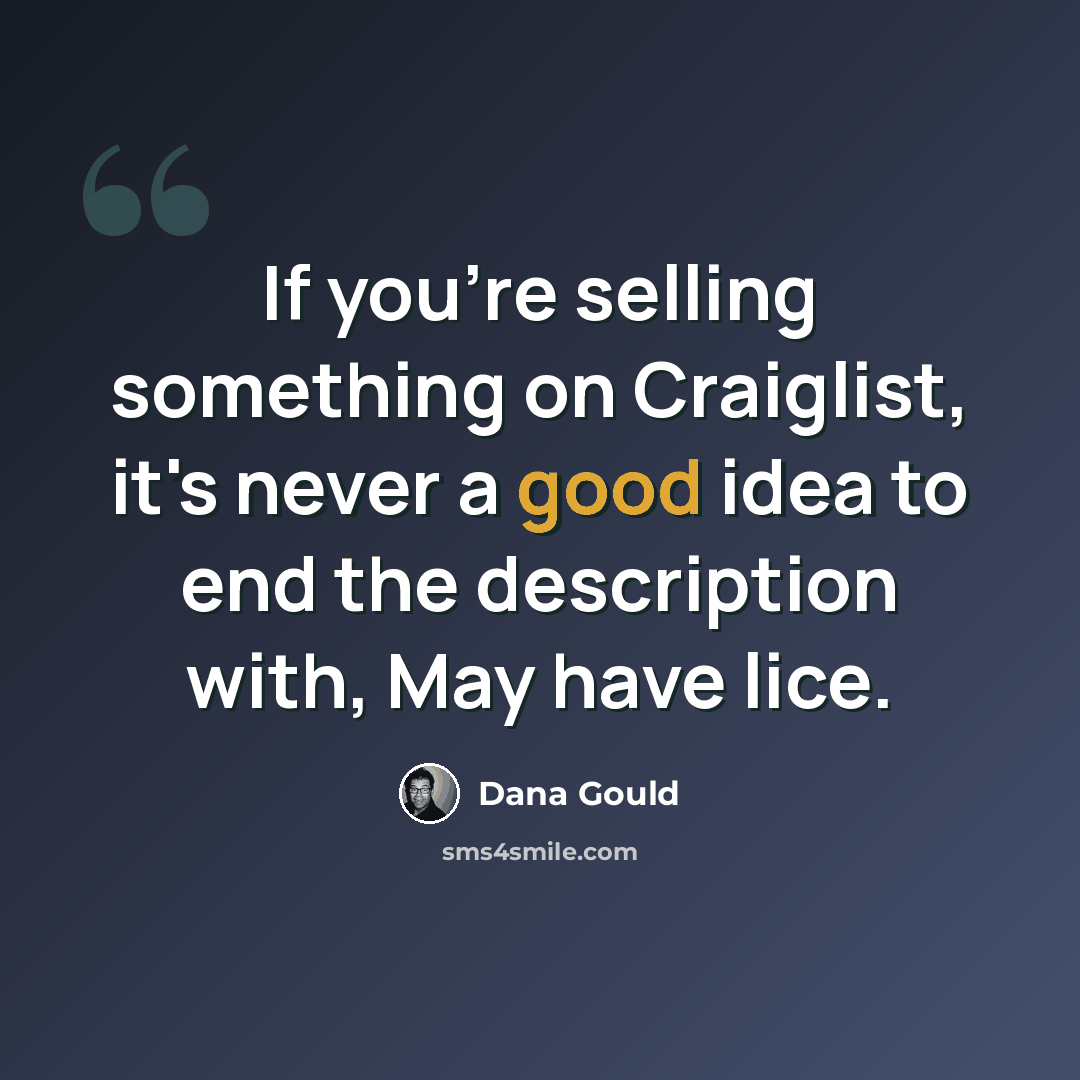 “If you're selling something on Craiglist, it's never a good idea to end the description with, May have lice.” quote by Dana Gould