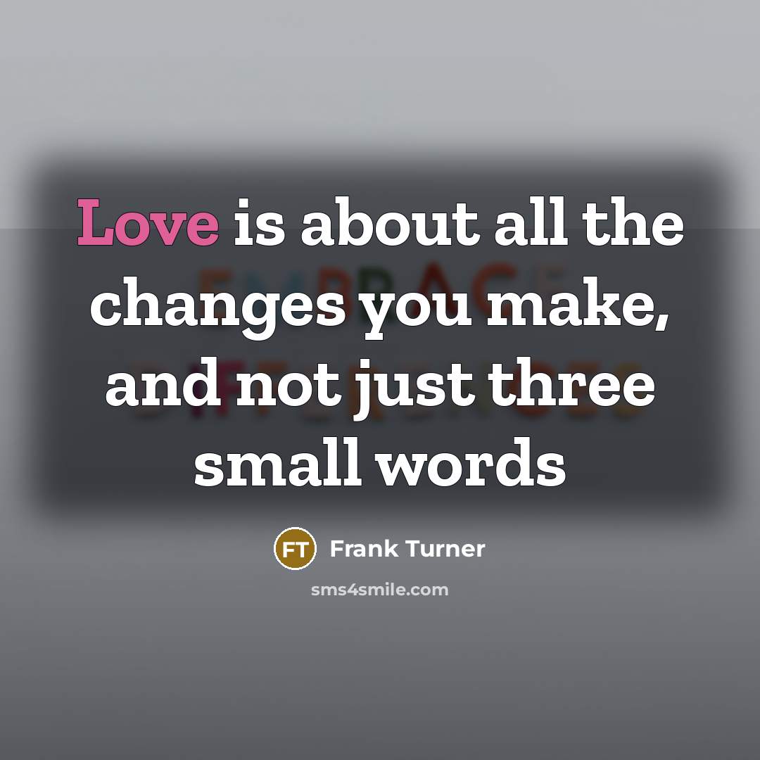 “Love is about all the changes you make, and not just three small words” quote by Frank Turner