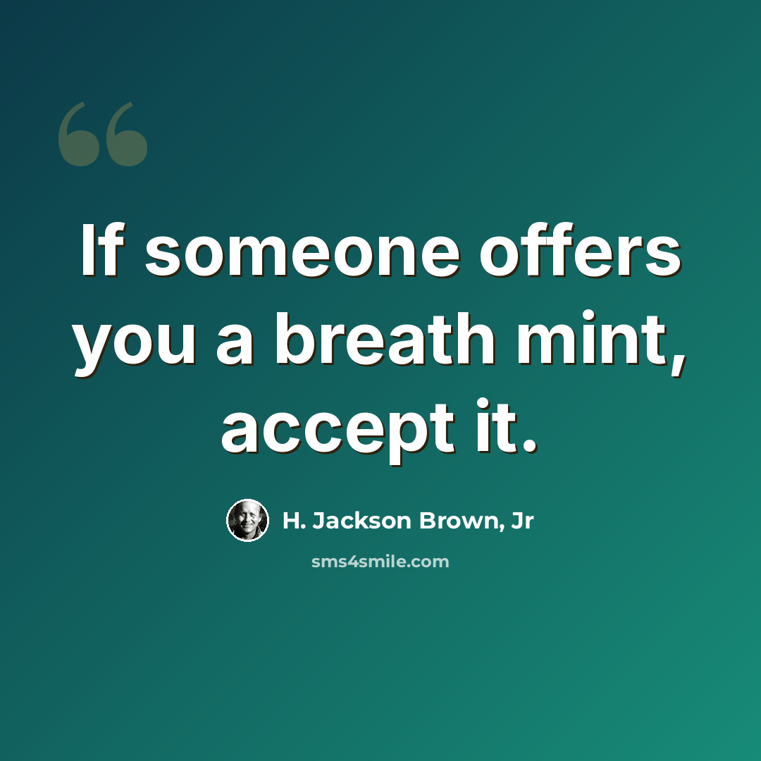 “If someone offers you a breath mint, accept it.” quote by H. Jackson Brown, Jr