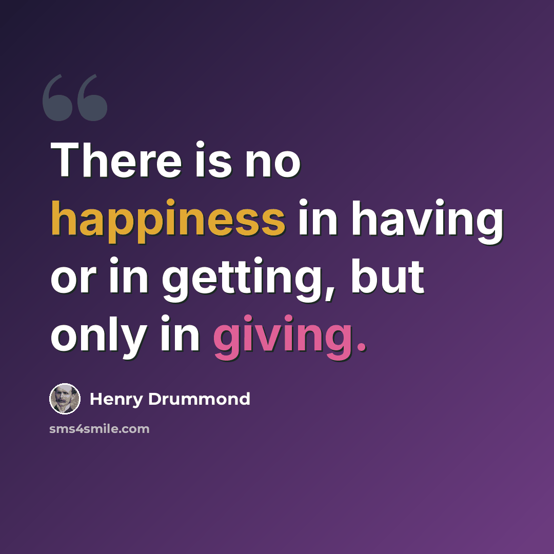 “There is no happiness in having or in getting, but only in giving.” quote by Henry Drummond