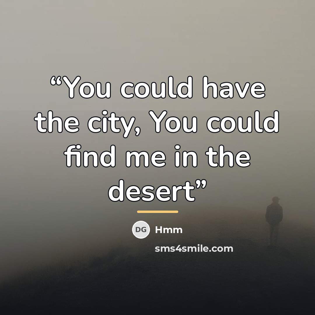 “You could have the city, You could find me in the desert” quote by hmm