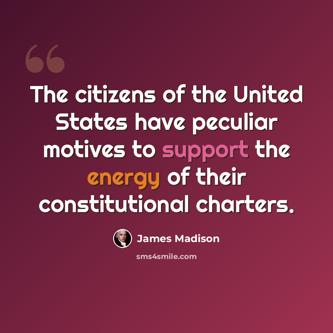 “The citizens of the United States have peculiar motives to support the energy of their constitutional charters.” quote by James Madison