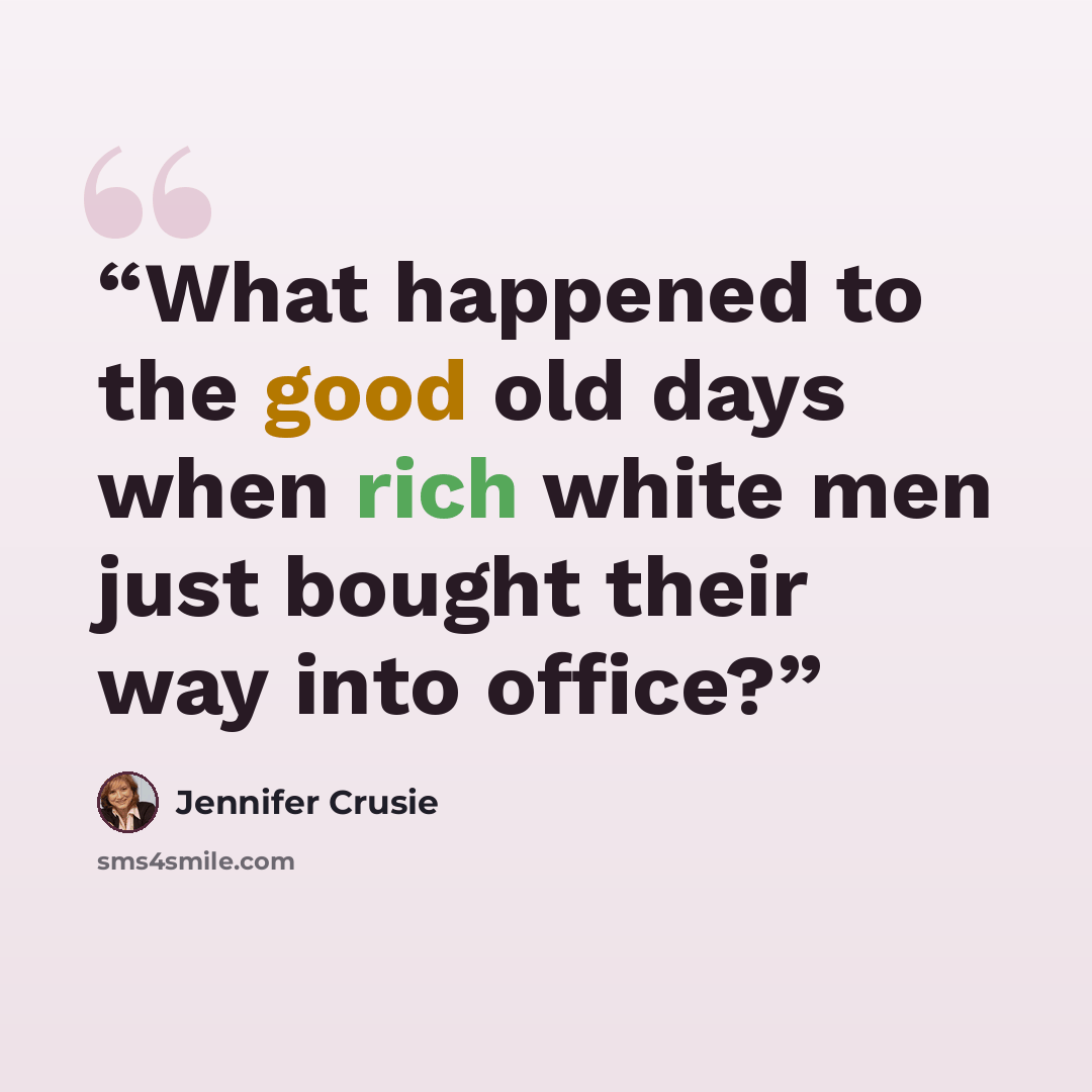 “What happened to the good old days when rich white men just bought their way into office?” quote by Jennifer Crusie
