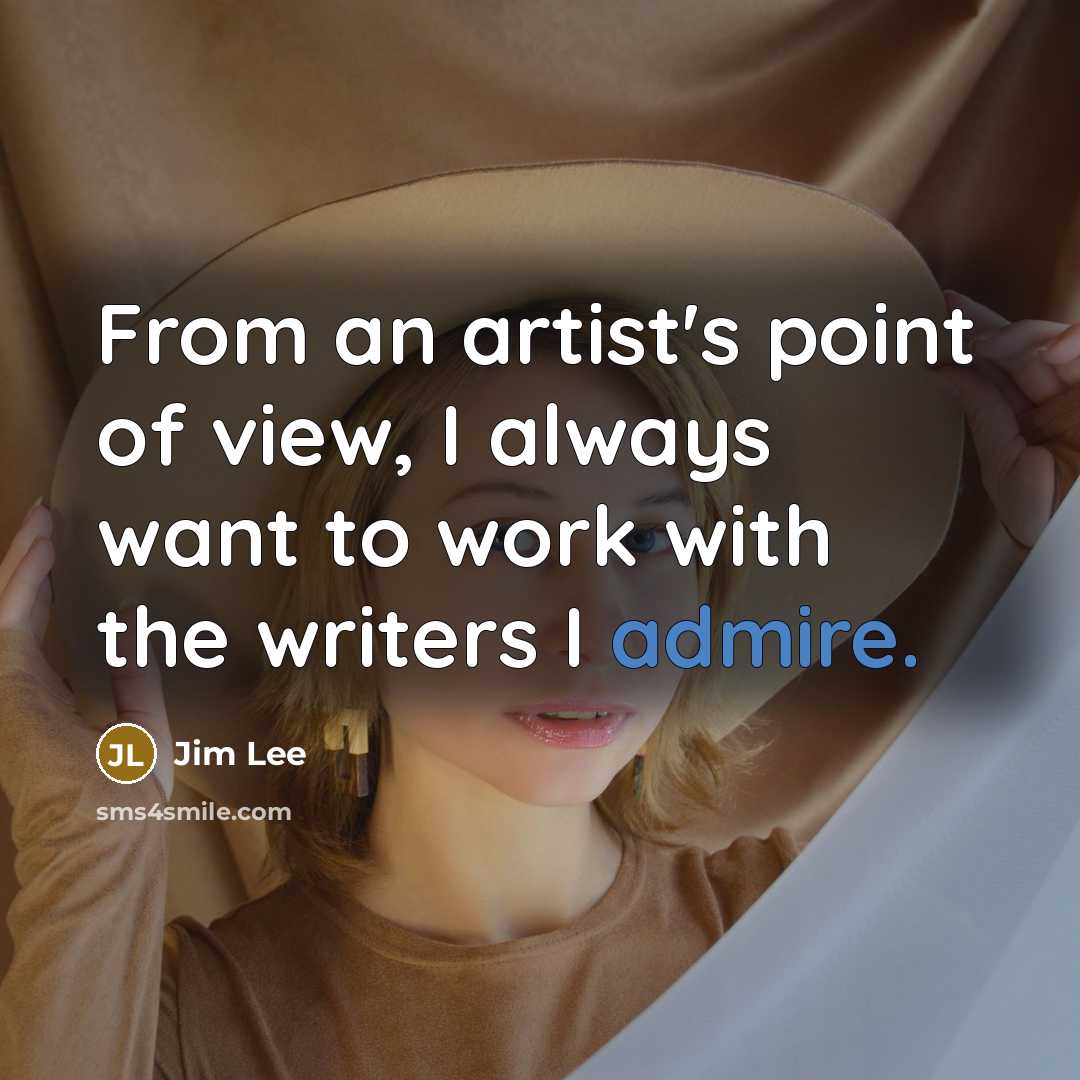 “From an artist's point of view, I always want to work with the writers I admire.” quote by Jim Lee