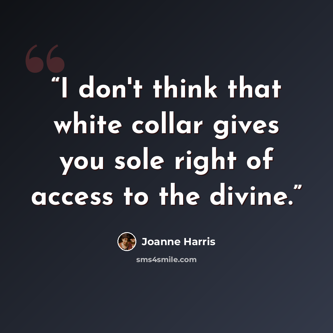 “I don't think that white collar gives you sole right of access to the divine.” quote by Joanne Harris