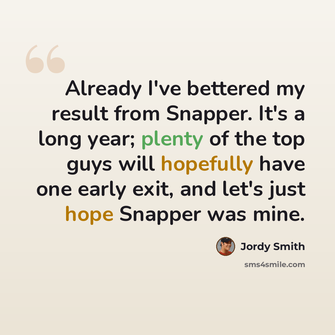 “Already I've bettered my result from Snapper. It's a long year; plenty of the top guys will hopefully have one early exit, and let's just hope Snapper was mine.” quote by Jordy Smith