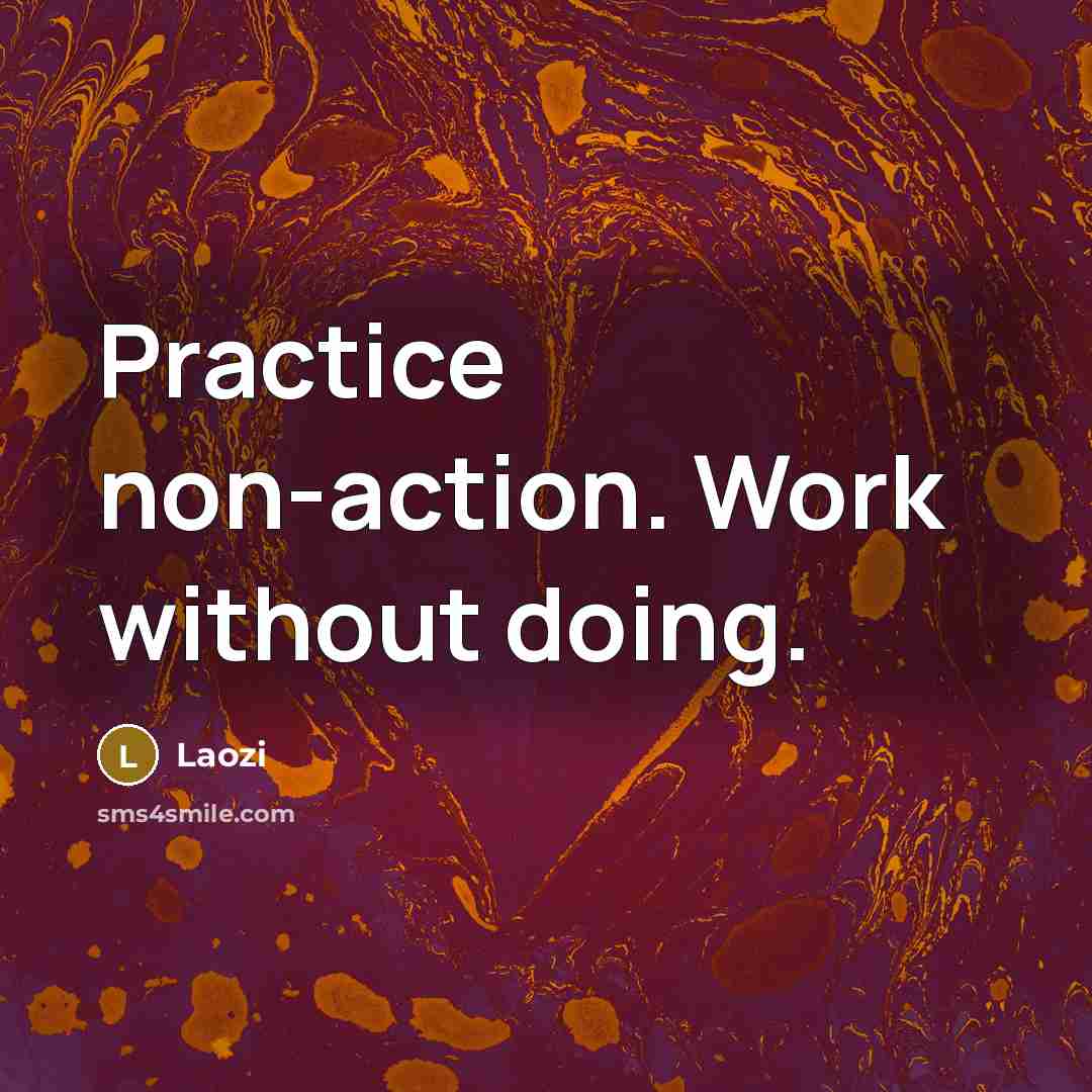 “Practice non-action. Work without doing.” quote by Laozi
